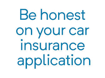 Why it’s best to be honest on your car insurance application